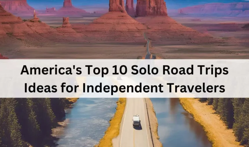 America’s Top 10 Solo Road Trips Ideas for Independent Travelers