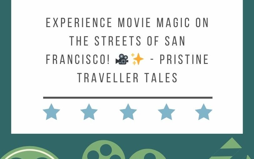 Lights, Camera, Action: Touring the Movie Sights of San Francisco